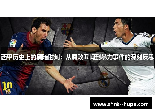 西甲历史上的黑暗时刻：从腐败丑闻到暴力事件的深刻反思