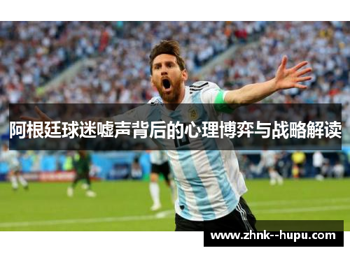 阿根廷球迷嘘声背后的心理博弈与战略解读