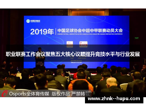 职业联赛工作会议聚焦五大核心议题提升竞技水平与行业发展 职业联赛工作会议聚焦五大核心议题提升竞技水平与行业发展