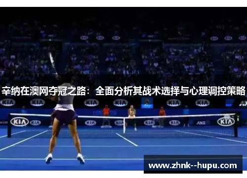 辛纳在澳网夺冠之路：全面分析其战术选择与心理调控策略