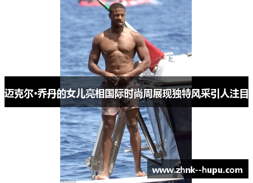 迈克尔·乔丹的女儿亮相国际时尚周展现独特风采引人注目 迈克尔·乔丹的女儿亮相国际时尚周展现独特风采引人注目