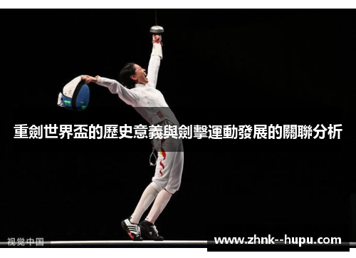 重劍世界盃的歷史意義與劍擊運動發展的關聯分析 重劍世界盃的歷史意義與劍擊運動發展的關聯分析